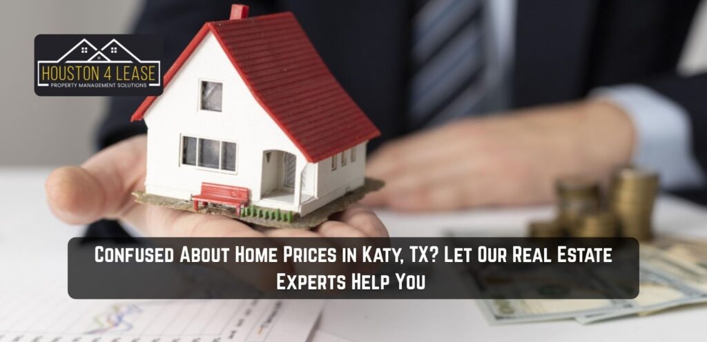 Confused About Home Prices in Katy, TX? Let Our Real Estate Experts Help You 