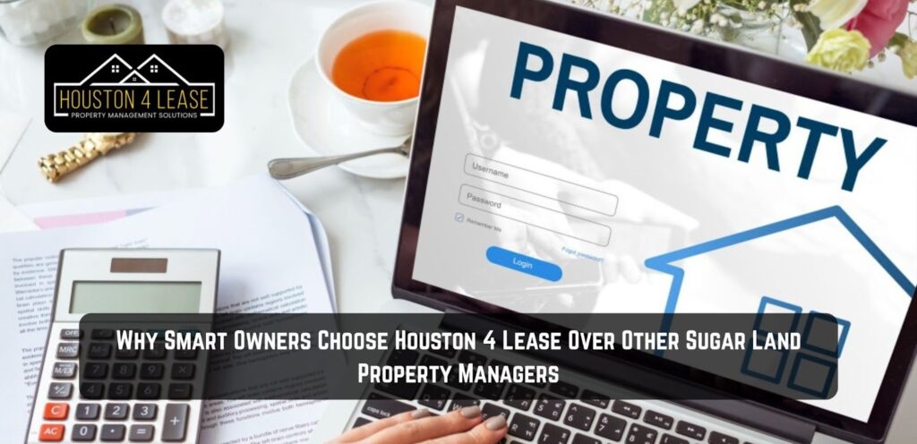 Why Smart Owners Choose Houston 4 Lease Over Other Sugar Land Property Managers