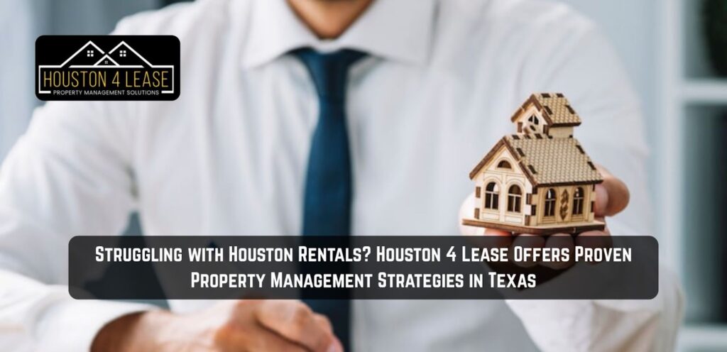Struggling with Houston Rentals? Houston 4 Lease Offers Proven Property Management Strategies in Texas