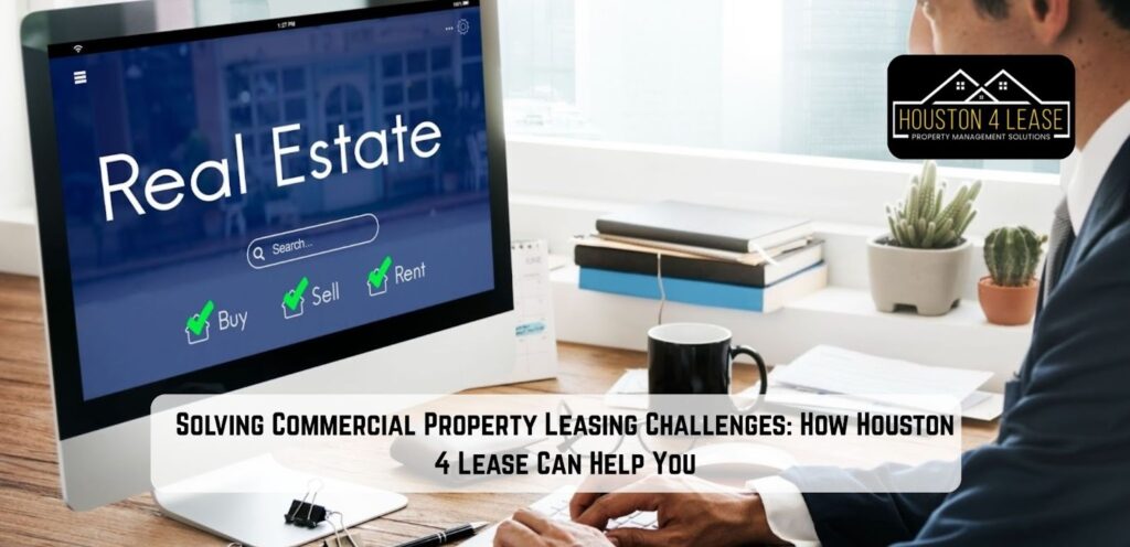 Solving Commercial Property Leasing Challenges: How Houston 4 Lease Can Help You